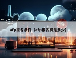 afp报名条件（afp报名费是多少）